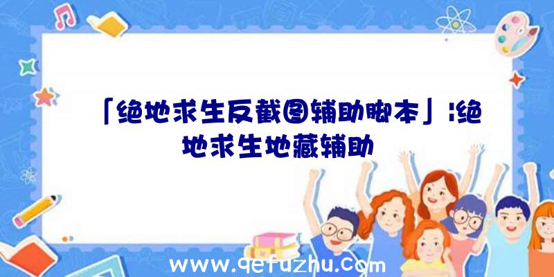 「绝地求生反截图辅助脚本」|绝地求生地藏辅助